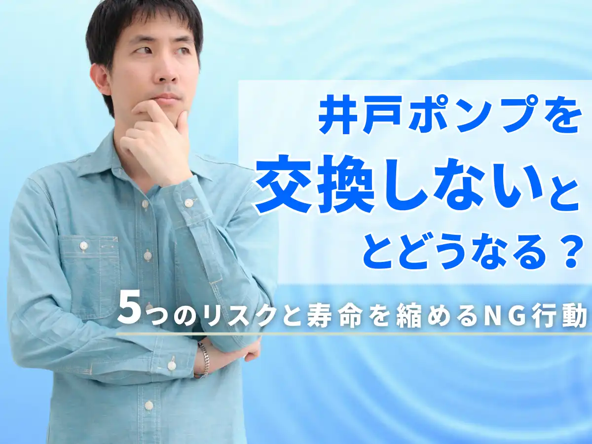 井戸ポンプを交換しないとどうなる？5つのリスクと寿命を縮めるNG行動　タイトル画像